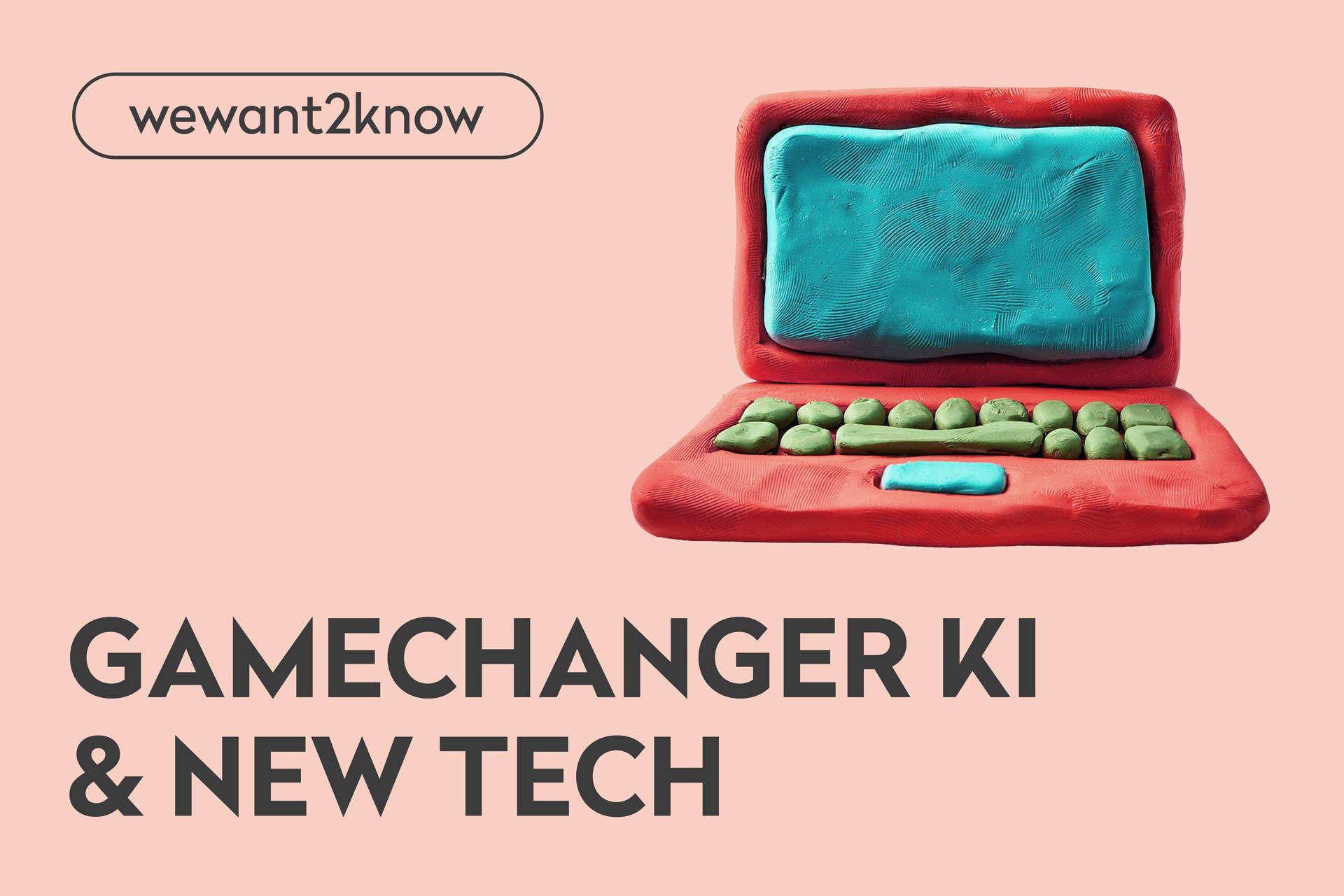 A clay model of a laptop with a turquoise screen and olive-colored keys stands on a peach-colored background. The text reads "wewant2know" and "GAMECHANGER KI & NEW TECH" in bold letters.