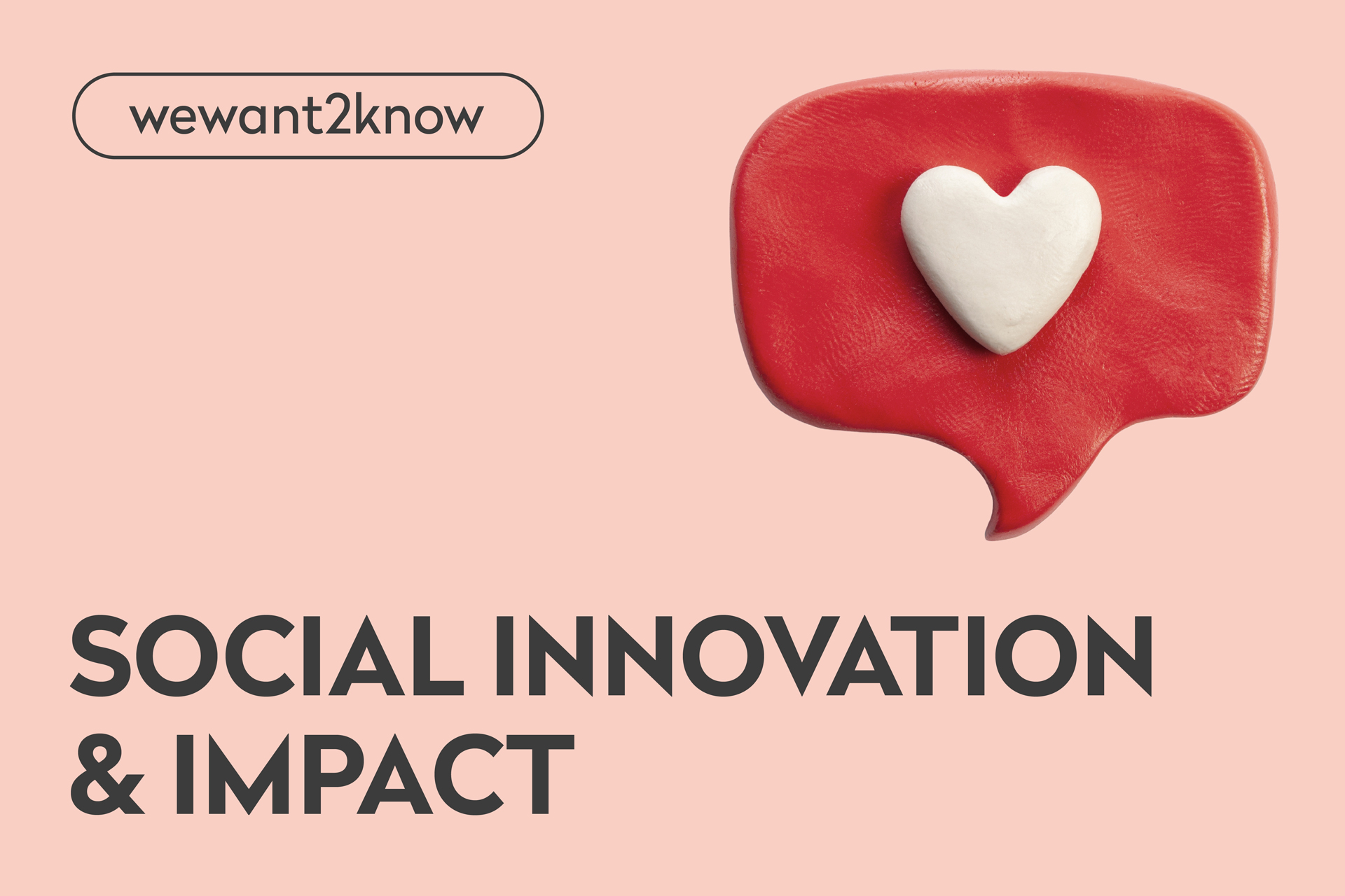 A red speech bubble with a white heart in it, next to the text "SOCIAL INNOVATION & IMPACT" and "wewant2know" on a light pink background.