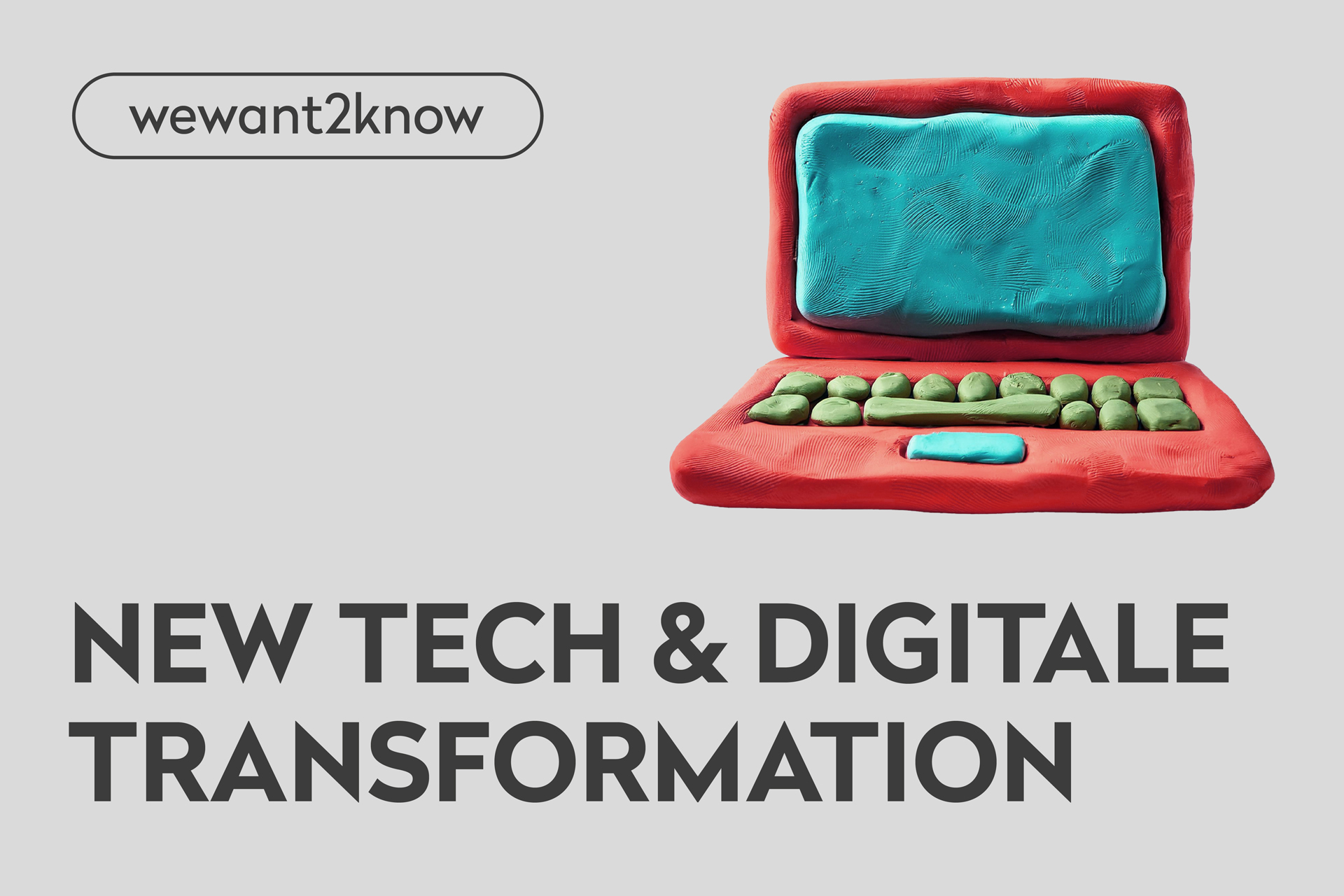 A colorful clay model of a laptop stands next to the text "NEW TECH & DIGITAL TRANSFORMATION" and the logo "wewant2know" on a light gray background.