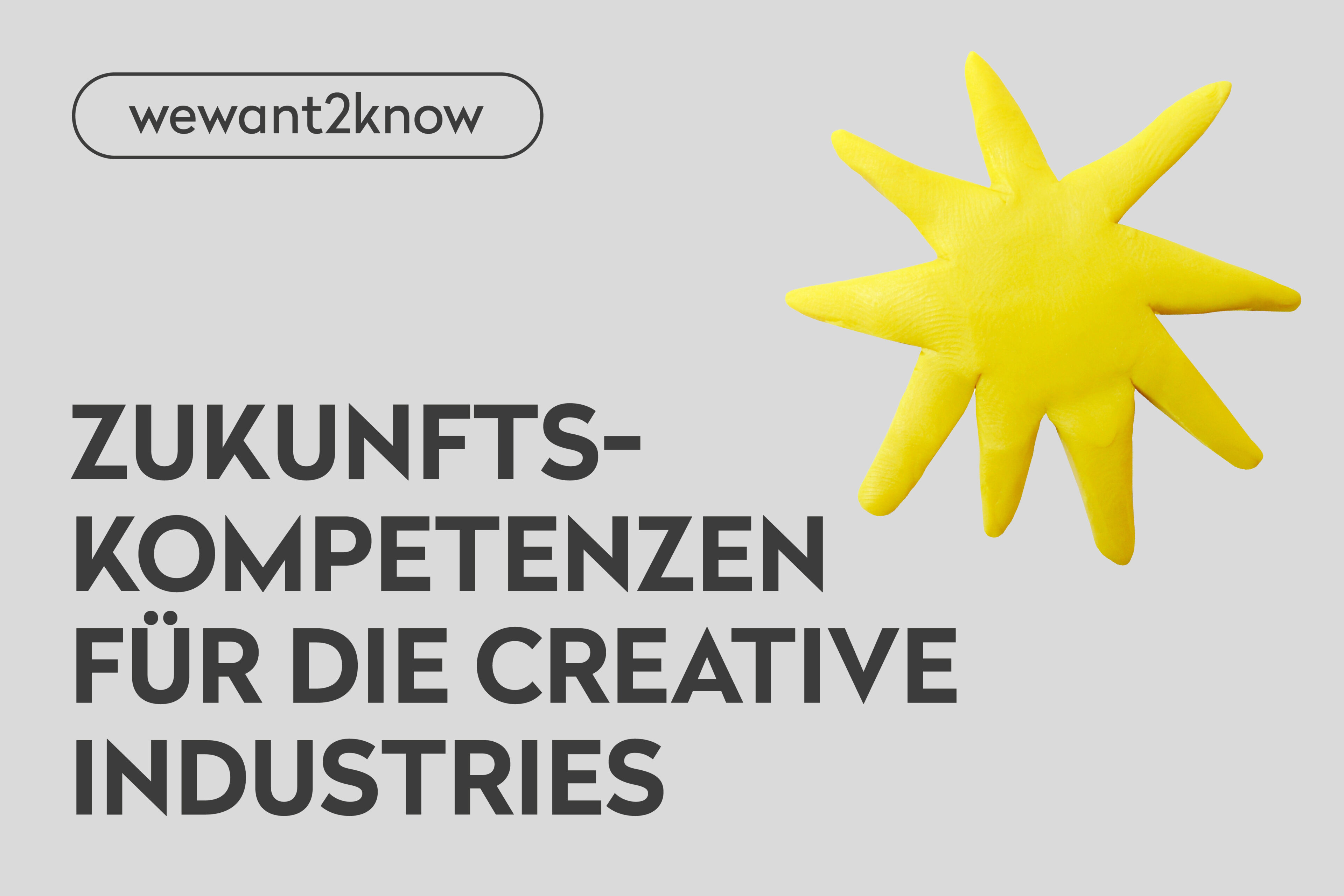 Ein gelber Plüschstern befindet sich auf der rechten Seite eines grauen Hintergrunds. Auf der linken Seite steht in fetter deutscher Schrift: Zukunftskompetenzen für die Creative Industries. Darüber hebt ein abgerundetes Rechteck mit wewant2know wichtige Zukunftskompetenzen hervor.