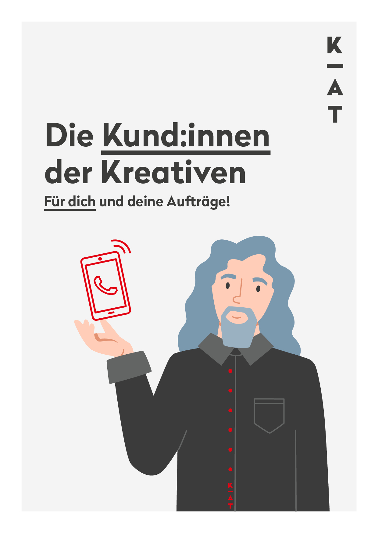 Abbildung einer Person mit langen grauen Haaren und Bart, die ein Smartphone mit einem Anrufsymbol in der Hand hält. Der deutsche Text lautet: „Die Kund:innen der Kreativen. Für dich und deine Aufträge!“ Der Hashtag #KundenderKreativen verdeutlicht die Zielgruppe. Das KAT-Logo ist rechts vertikal abgebildet.
