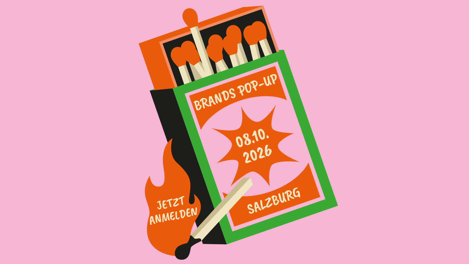 An illustrated matchbox filled with red matches builds anticipation for an “Open House” event. The label reads “BRANDS POP-UP 08.10.2026 SALZBURG”—a reference to a creative gathering inspired by the University of Applied Arts. It also features a lit match and a flame shape with the words “REGISTER NOW” against a bright pink background.
