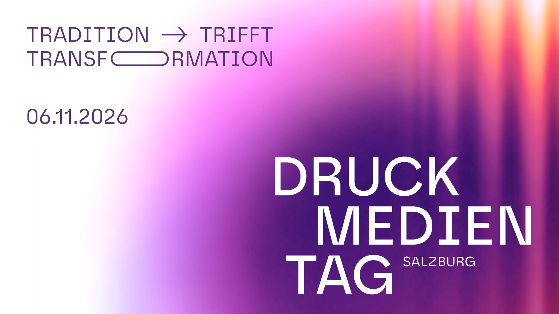 Veranstaltungsplakat mit einem auffälligen Farbverlauf in Lila und Rosa, mit der Aufschrift „TRADITION TRIFFT TRANSFORMATION“, dem Veranstaltungsdatum 06.11.2026 und „DRUCK MEDIEN TAG SALZBURG“. Perfekt für alle, die sich von kreativen Zusammenkünften an legendären Orten wie dem MuseumsQuartier Wien inspirieren lassen oder sich auf innovative Veranstaltungen wie die Avant Première 2027 freuen.
